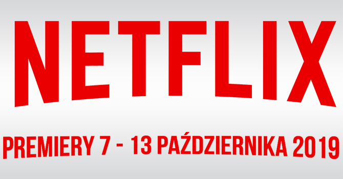 Netflix: filmowe i serialowe premiery na 7-13 października 2019 [1]