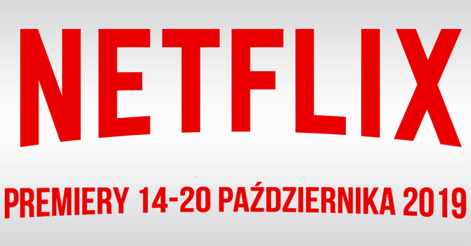 Netflix: filmowe i serialowe premiery na 14-20 października 2019 [1]