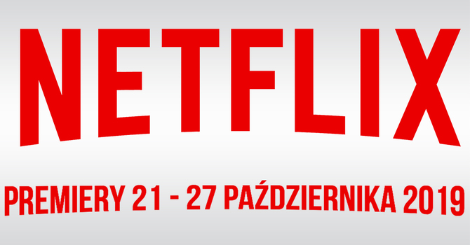 Netflix: filmowe i serialowe premiery na 21-27 października 2019 [1]