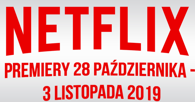 Netflix: premiery filmów i seriali na 28 października - 3 listopada 2019 [1]