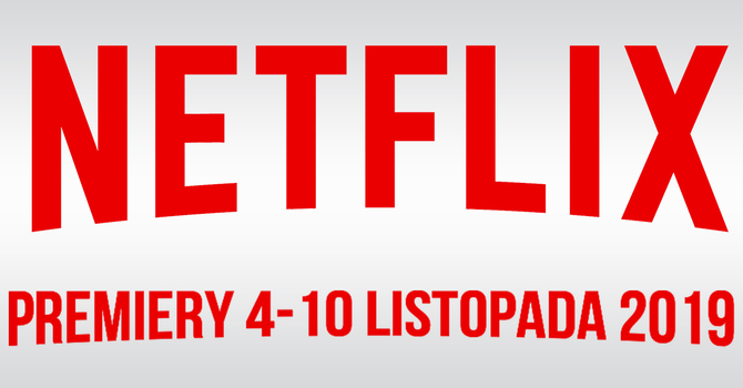 Netflix: filmowe i serialowe premiery na 4-10 listopada 2019 [1]