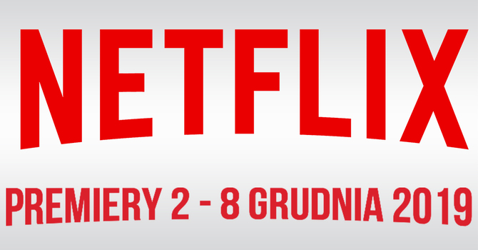 Netflix: filmowe i serialowe premiery na 2-8 grudnia 2019 [1]