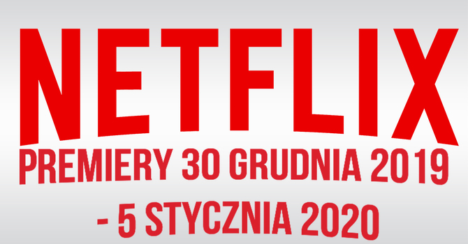 Netflix: premiery na 30 grudnia 2019 - 5 stycznia 2020. Co obejrzeć? [1]