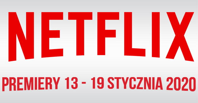 Netflix: filmowe i serialowe premiery na 13 - 19 stycznia 2020 [1]