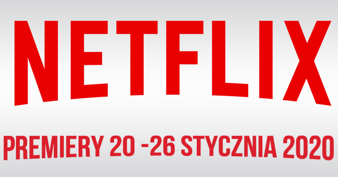 Netflix: filmowe i serialowe premiery na 20 - 26 stycznia 2020 [1]