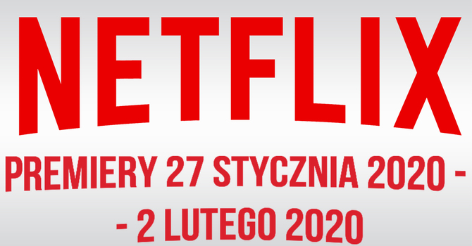 Netflix: premiery na 27 stycznia - 2 lutego 2020. Co obejrzeć? [1]