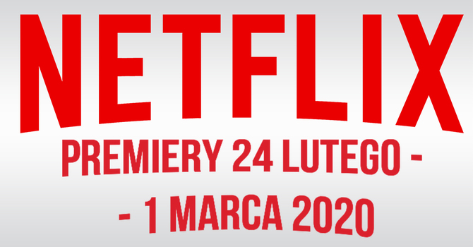 Netflix: filmowe i serialowe premiery na 24 lutego - 1 marca 2020 [1]