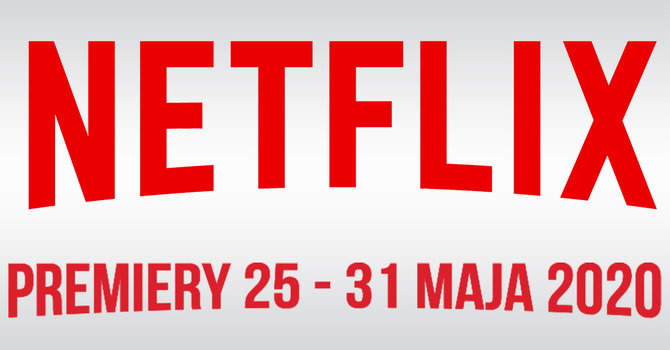 Netflix: filmowe i serialowe premiery na 25 - 31 maja 2020 [1]
