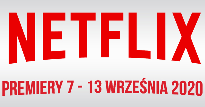 Netflix: Filmowe i serialowe premiery VOD na 7 - 13 września 2020 [1]