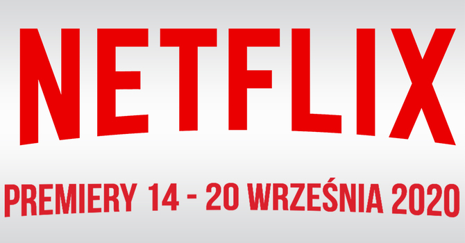 Netflix: Filmowe i serialowe premiery VOD na 14 - 20 września 2020 [1]