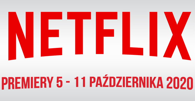Netflix: Filmowe i serialowe premiery na 5 - 11 października 2020 [1]