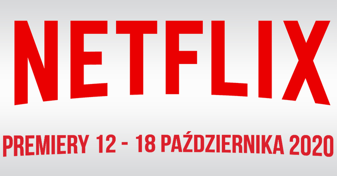 Netflix: Filmowe i serialowe premiery na 12 - 18 października 2020 [1]