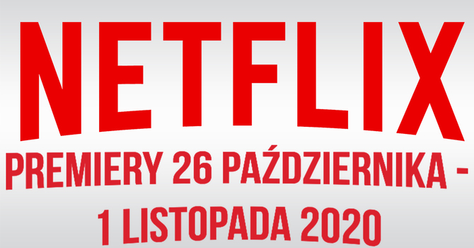 Netflix: Filmowe i serialowe premiery VOD na 26.10 - 1.11.2020 [1]