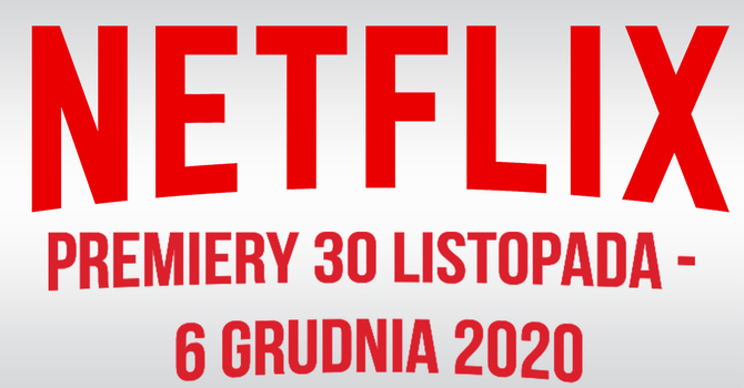 Netflix: Filmowe i serialowe premiery na 30 listopada - 6 grudnia [1]