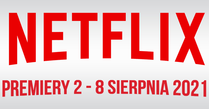 Netflix – filmowe i serialowe premiery na 2 - 8 sierpnia 2021. Nowości to m.in. serial dokumentalny UFO: Odtajnione projekty [1]