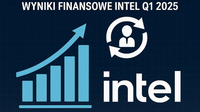 Intel przedstawia wyniki za Q1 2025. Stabilne przychody, ambitna restrukturyzacja, a także niepokojące prognozy [1]