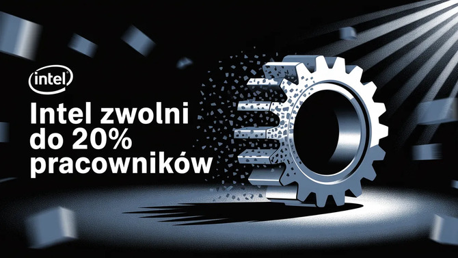 Intel rozpoczyna redukcję 15-20% załogi fabryk od lipca 2025 roku w ramach restrukturyzacji. Pracę straci 20 000 osób [1]